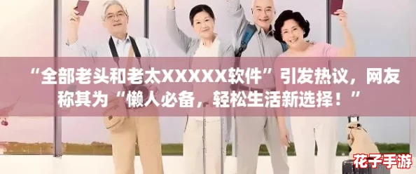 “全部老头和老太XXXXX软件”引发热议,网友称其为“懒人必备,轻松生活新选择!” “全部老头和老太XXXXX软件”引发热议,网友称其为“懒人必备,轻松生活新选择!”