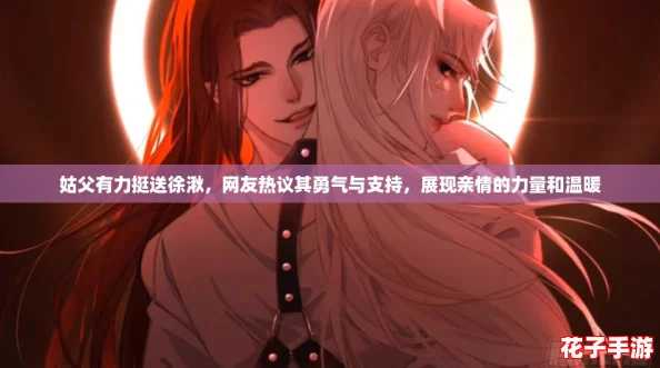 姑父有力挺送徐湫，网友热议其勇气与支持，展现亲情的力量和温暖