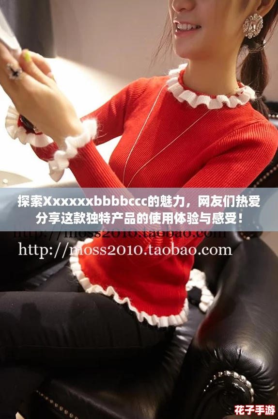 探索Xxxxxxbbbbccc的魅力，网友们热爱分享这款独特产品的使用体验与感受！