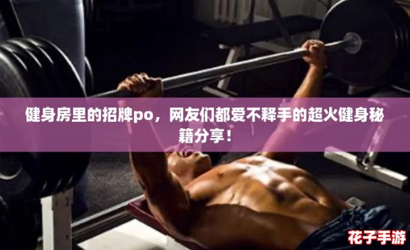 健身房里的招牌po,网友们都爱不释手的超火健身秘籍分享! 健身房里的招牌po,网友们都爱不释手的超火健身秘籍分享!