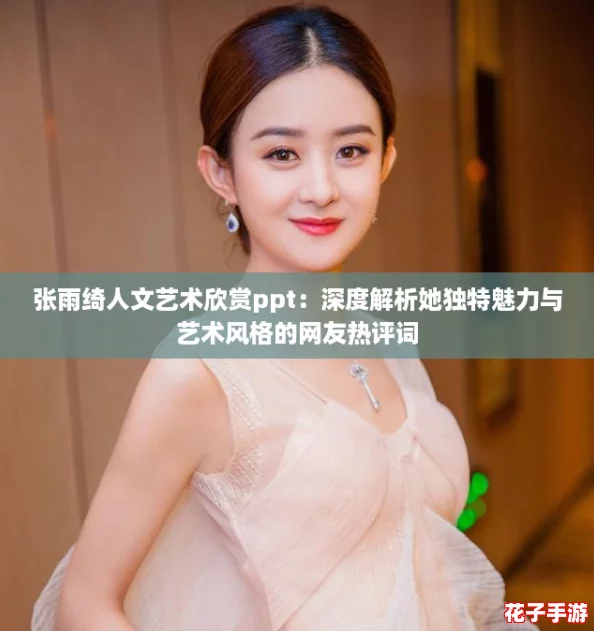 张雨绮人文艺术欣赏ppt：深度解析她独特魅力与艺术风格的网友热评词