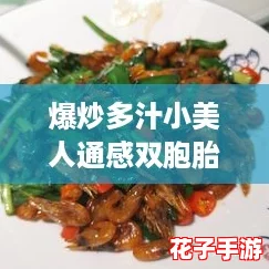 爆炒多汁小美人通感双胞胎,网友热议:这道菜真是让人垂涎欲滴的绝佳选择! 爆炒多汁小美人通感双胞胎,网友热议:这道菜真是让人垂涎欲滴的绝佳选择!