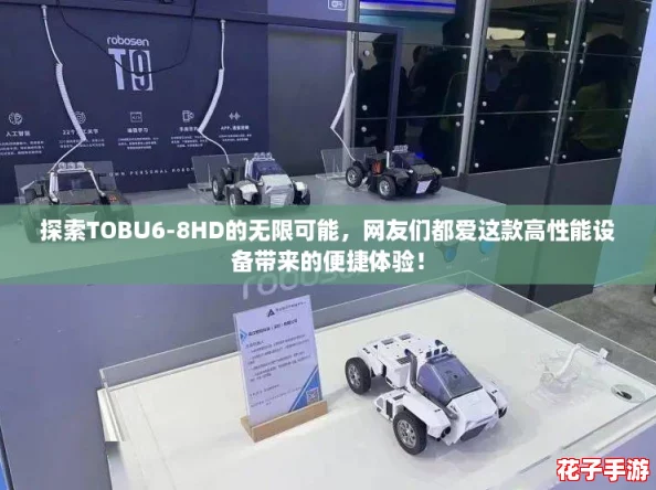 探索TOBU6-8HD的无限可能，网友们都爱这款高性能设备带来的便捷体验！