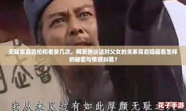 无耻家庭凯伦和老爹几次,网友热议这对父女的关系背后隐藏着怎样的秘密与情感纠葛? 无耻家庭凯伦和老爹几次,网友热议这对父女的关系背后隐藏着怎样的秘密与情感纠葛?