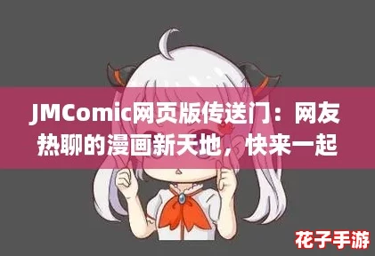 JMComic网页版传送门:网友热聊的漫画新天地,快来一起探索吧! JMComic网页版传送门:网友热聊的漫画新天地,快来一起探索吧!