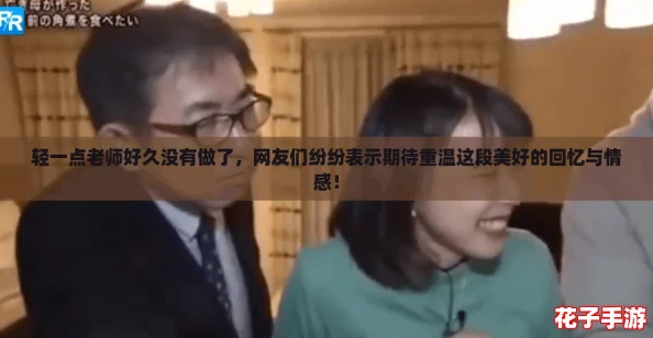 轻一点老师好久没有做了,网友们纷纷表示期待重温这段美好的回忆与情感! 轻一点老师好久没有做了,网友们纷纷表示期待重温这段美好的回忆与情感!