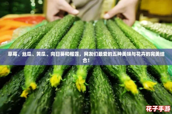 草莓、丝瓜、黄瓜、向日葵和榴莲，网友们最爱的五种美味与花卉的完美结合！