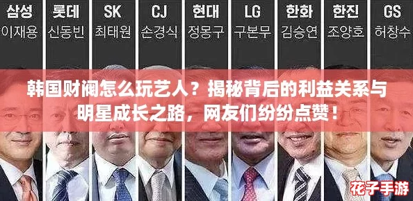 韩国财阀怎么玩艺人？揭秘背后的利益关系与明星成长之路，网友们纷纷点赞！