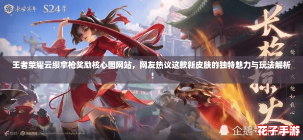 王者荣耀云缨拿枪奖励核心图网站，网友热议这款新皮肤的独特魅力与玩法解析！