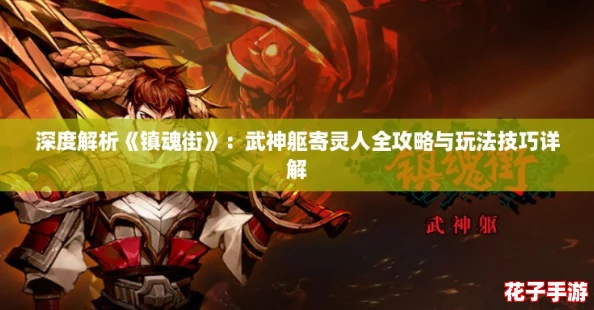 深度解析《镇魂街》：武神躯寄灵人全攻略与玩法技巧详解