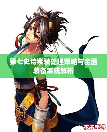 第七史诗紫装处理策略与全面装备系统解析