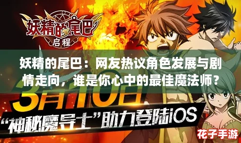 妖精的尾巴：网友热议角色发展与剧情走向，谁是你心中的最佳魔法师？