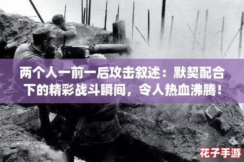 两个人一前一后攻击叙述：默契配合下的精彩战斗瞬间，令人热血沸腾！