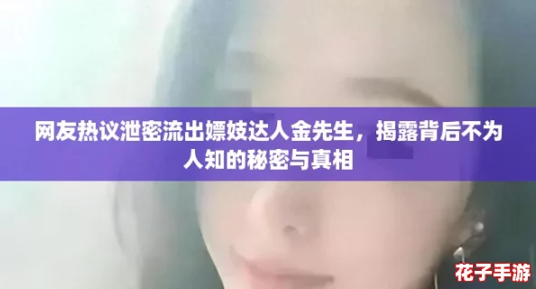 网友热议泄密流出嫖妓达人金先生,揭露背后不为人知的秘密与真相 网友热议泄密流出嫖妓达人金先生,揭露背后不为人知的秘密与真相
