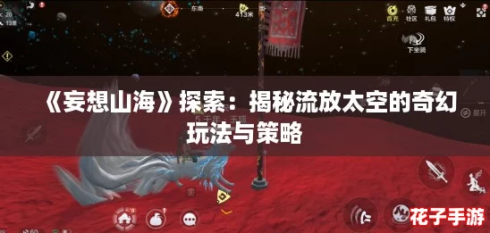 《妄想山海》探索：揭秘流放太空的奇幻玩法与策略
