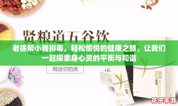 老徐帮小雅排毒，轻松愉悦的健康之旅，让我们一起探索身心灵的平衡与和谐