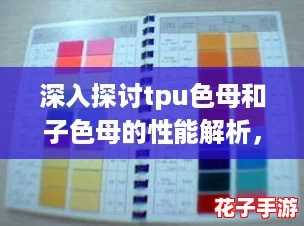 深入探讨tpu色母和子色母的性能解析，揭示其在行业中的重要性与应用潜力