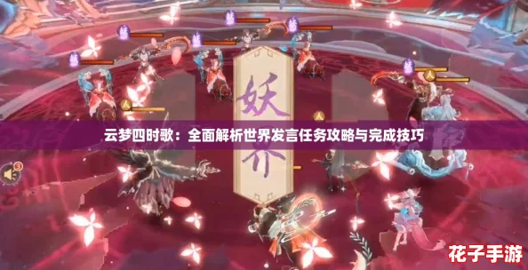 云梦四时歌:全面解析世界发言任务攻略与完成技巧 云梦四时歌:全面解析世界发言任务攻略与完成技巧