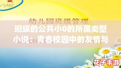 班级的公共小0的所属类型小说：青春校园中的友情与成长之旅，网友们热爱的故事分享