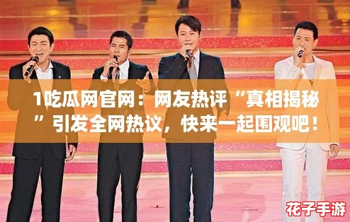 1吃瓜网官网：网友热评“真相揭秘”引发全网热议，快来一起围观吧！