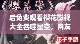 后免费观看樱花影视大全吞噬星空，网友热聊：这部剧真是太精彩了！