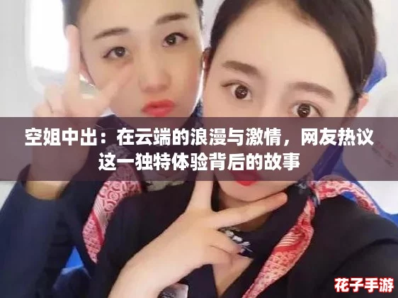 空姐中出：在云端的浪漫与激情，网友热议这一独特体验背后的故事
