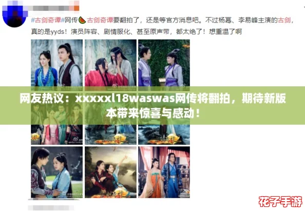 网友热议:xxxxxl18waswas网传将翻拍,期待新版本带来惊喜与感动! 网友热议:xxxxxl18waswas网传将翻拍,期待新版本带来惊喜与感动!