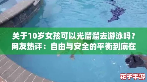 关于10岁女孩可以光溜溜去游泳吗？网友热评：自由与安全的平衡到底在哪？