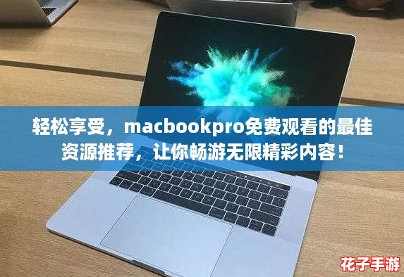 轻松享受，macbookpro免费观看的最佳资源推荐，让你畅游无限精彩内容！