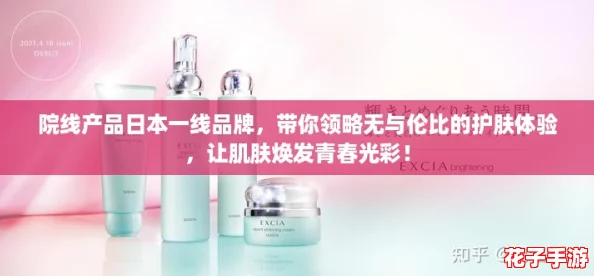 院线产品日本一线品牌，带你领略无与伦比的护肤体验，让肌肤焕发青春光彩！