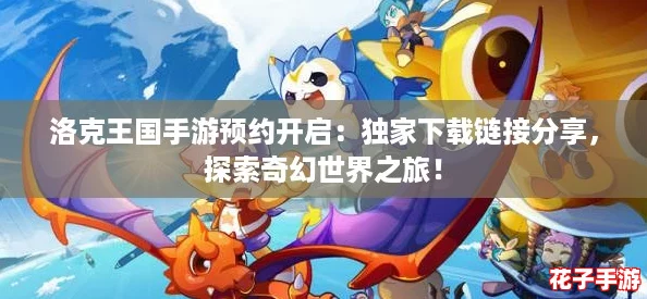 洛克王国手游预约开启：独家下载链接分享，探索奇幻世界之旅！