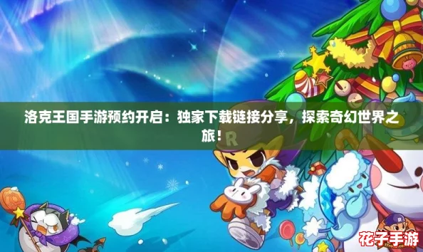 洛克王国手游预约开启：独家下载链接分享，探索奇幻世界之旅！