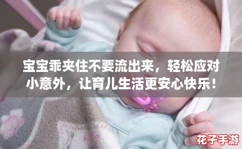 宝宝乖夹住不要流出来，轻松应对小意外，让育儿生活更安心快乐！