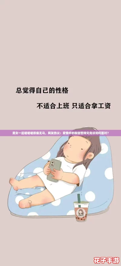 男女一起嗟嗟嗟很痛无马，网友热议：爱情中的酸甜苦辣究竟该如何面对？
