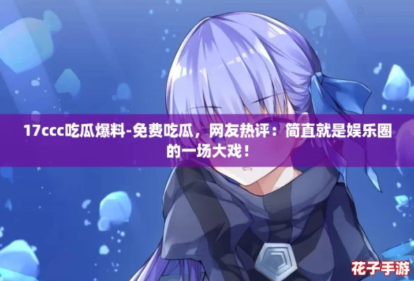 17ccc吃瓜爆料-免费吃瓜，网友热评：简直就是娱乐圈的一场大戏！