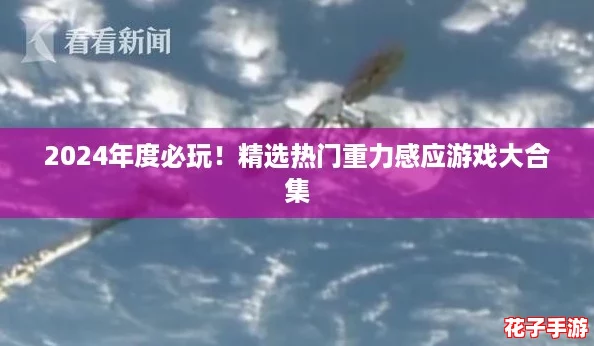 2024年度必玩！精选热门重力感应游戏大合集