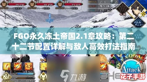 FGO永久冻土帝国2.1章攻略：第二十二节配置详解与敌人高效打法指南