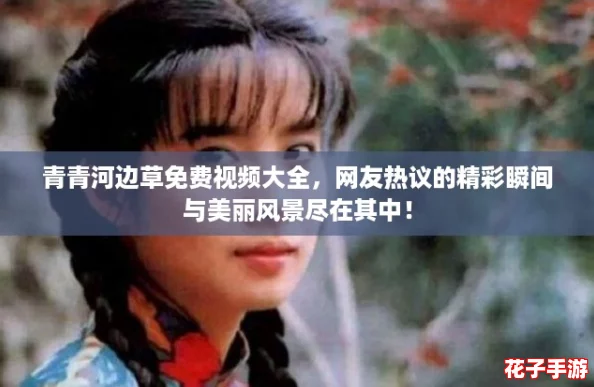 青青河边草免费视频大全，网友热议的精彩瞬间与美丽风景尽在其中！