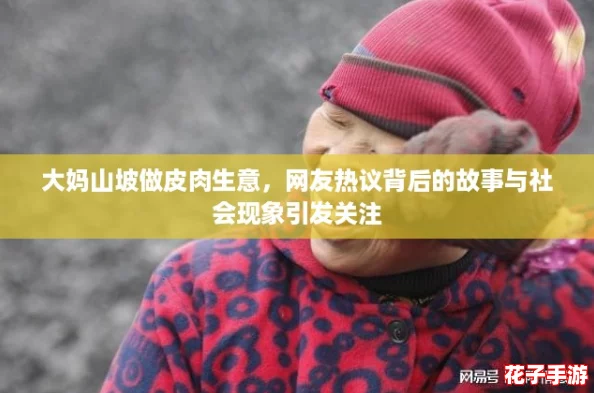 大妈山坡做皮肉生意，网友热议背后的故事与社会现象引发关注