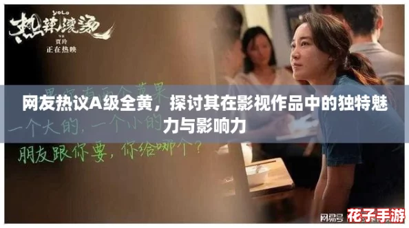 网友热议A级全黄，探讨其在影视作品中的独特魅力与影响力