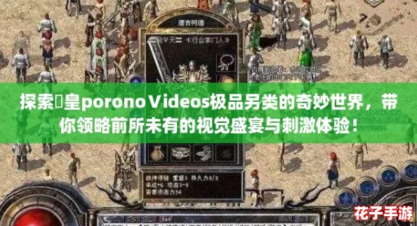探索嘼皇poronoⅤideos极品另类的奇妙世界，带你领略前所未有的视觉盛宴与刺激体验！