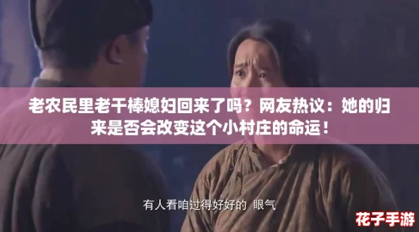 老农民里老干棒媳妇回来了吗？网友热议：她的归来是否会改变这个小村庄的命运！