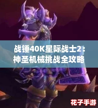 战锤40K星际战士2：神圣机械挑战全攻略与打法技巧解析