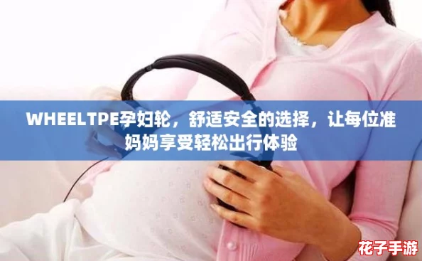 WHEELTPE孕妇轮，舒适安全的选择，让每位准妈妈享受轻松出行体验