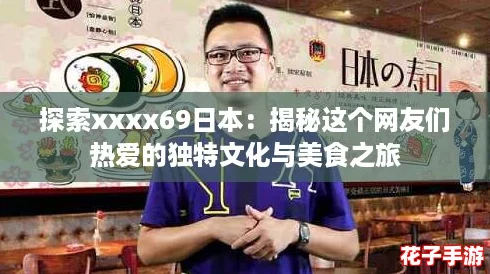 探索xxxx69日本:揭秘这个网友们热爱的独特文化与美食之旅 探索xxxx69日本:揭秘这个网友们热爱的独特文化与美食之旅