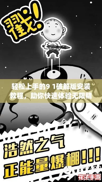 轻松上手的9 1破解版安装教程，助你快速体验无限精彩游戏乐趣！