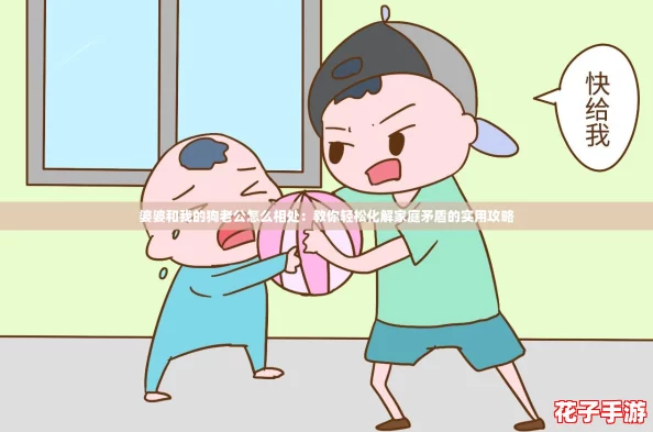 婆婆和我的狗老公怎么相处：教你轻松化解家庭矛盾的实用攻略