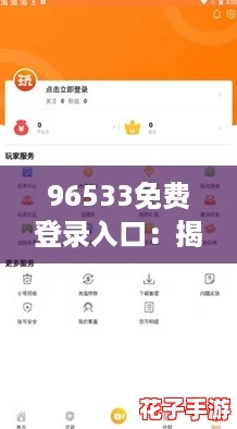 96533免费登录入口：揭秘畅玩攻略，轻松获取无限乐趣与奖励！