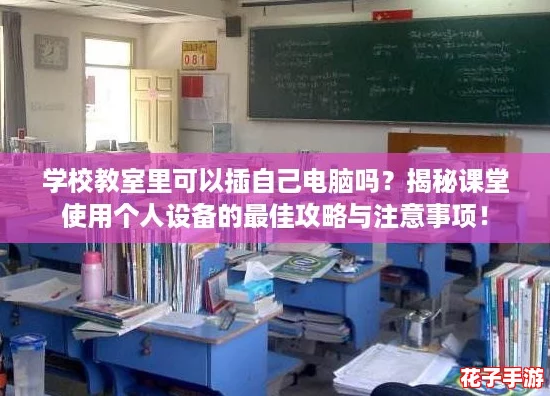 学校教室里可以插自己电脑吗？揭秘课堂使用个人设备的最佳攻略与注意事项！