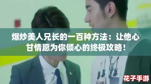 爆炒美人兄长的一百种方法：让他心甘情愿为你倾心的终极攻略！